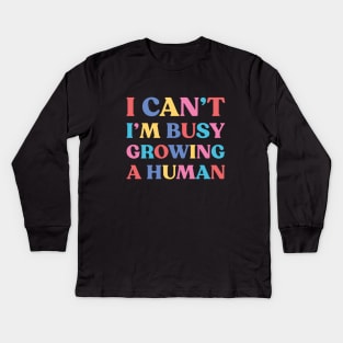 I Can't I'm Busy Growing A Human Funny Pregnancy Kids Long Sleeve T-Shirt